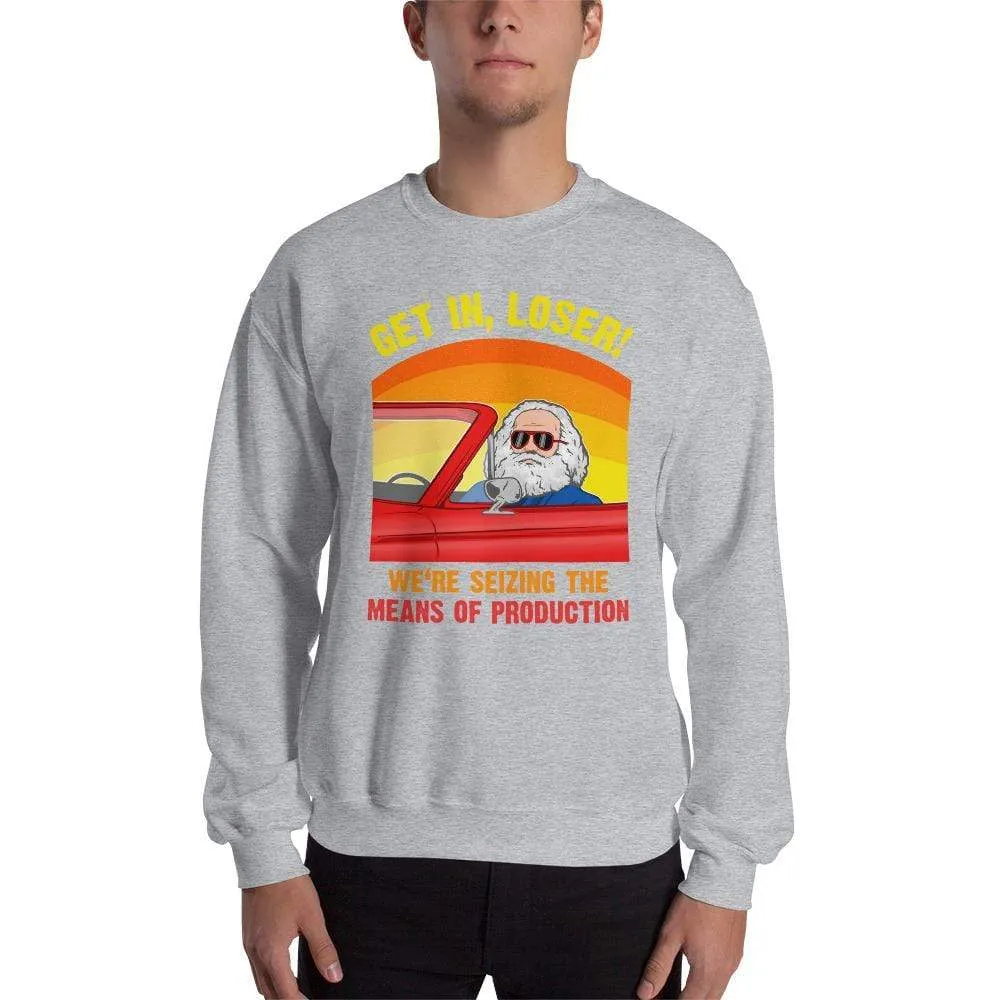 Karl Marx - Get in, Loser - We're seizing the means of production - Sweatshirt