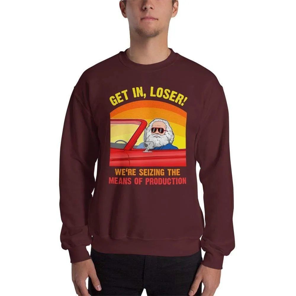 Karl Marx - Get in, Loser - We're seizing the means of production - Sweatshirt