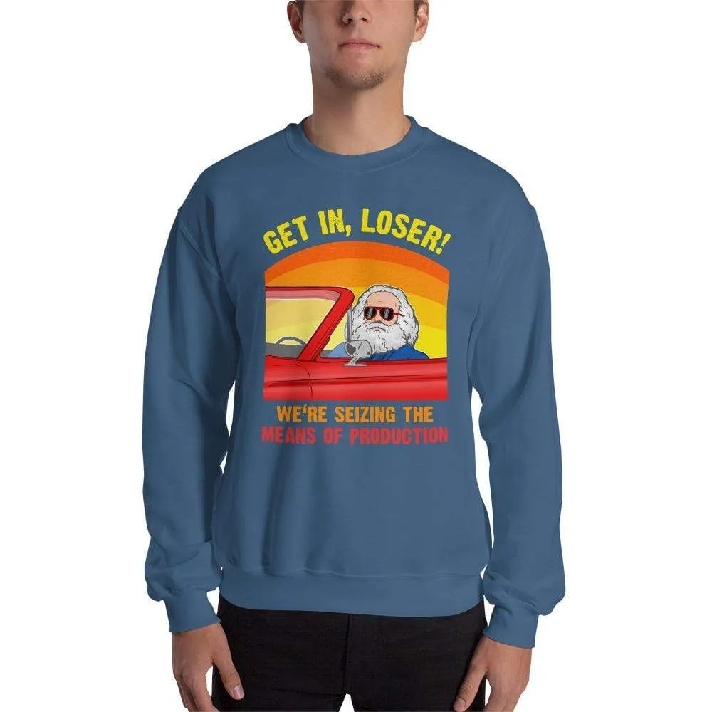 Karl Marx - Get in, Loser - We're seizing the means of production - Sweatshirt